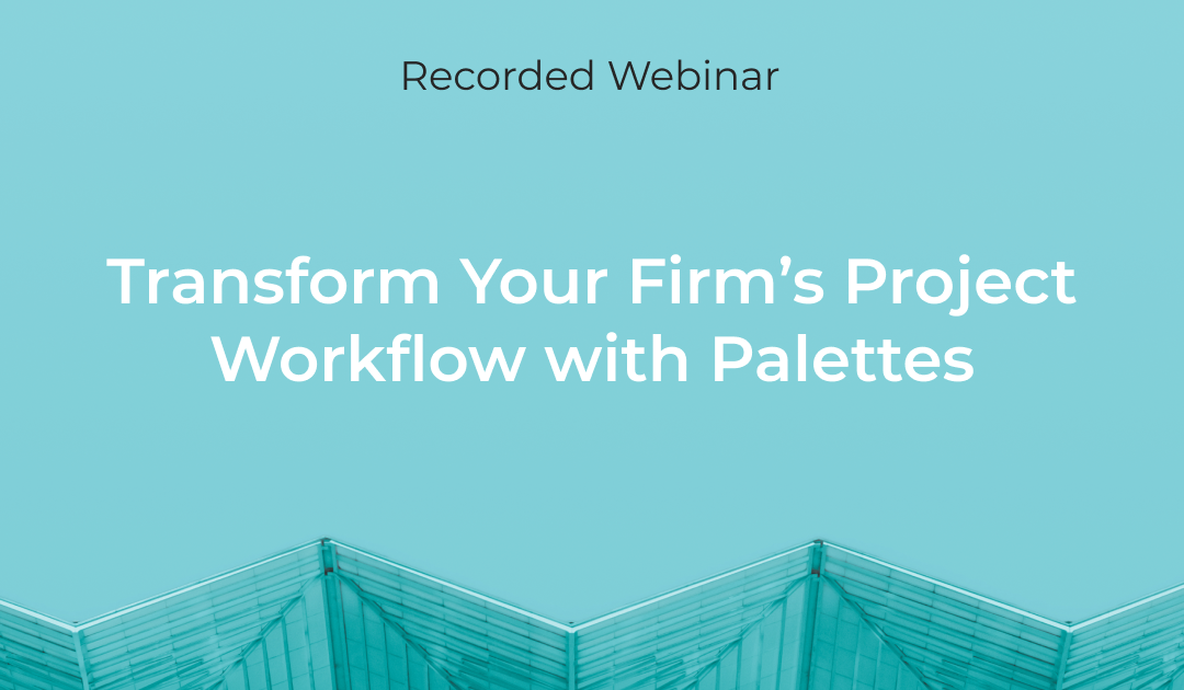 Transform Your Firm’s Project Workflow with Palettes